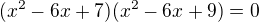 $(x^2-6x+7)(x^2-6x+9)=0$