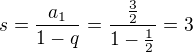 $s=\frac{a_1}{1-q}=\frac{\frac32}{1-\frac12}=3$