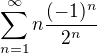 $\sum_{n=1}^{\infty }n\frac{(-1)^{n}}{2^{n}}$