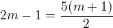 $2m-1=\frac{5(m+1)}{2}$