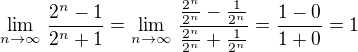 $\lim_{n\rightarrow\infty}\,\frac{2^n-1}{2^n+1}=\lim_{n\rightarrow\infty}\,\frac{\frac{2^n}{2^n}-\frac{1}{2^n}}{\frac{2^n}{2^n}+\frac{1}{2^n}}=\frac{1-0}{1+0}=1$