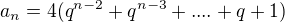 $a_n=4(q^{n-2}+q^{n-3}+....+q+1)$