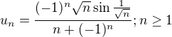 $u_n=\frac{(-1)^n\sqrt n \sin {\frac 1{\sqrt n}}}{n+(-1)^n};n\ge1$