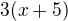 $ 3 (x+5)$
