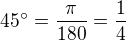$45^\circ = \frac{\pi }{180}= \frac{1}{4}$