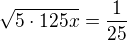 $\sqrt{5\cdot 125x}=\frac{1}{25}$