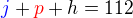 $\color{blue}j\color{black}+\color{red}p\color{black}+h=112$
