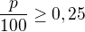 $\frac{p}{100}\geq0,25$
