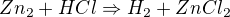 $Zn_{2} + HCl \Rightarrow H_{2} +ZnCl_{2}$