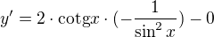 $y' = 2\cdot \text{cotg} x\cdot (- \frac{1}{\sin^{2}x}) - 0$
