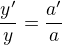 $\frac{y'}{y}=\frac{a'}{a}$