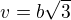 $v=b\sqrt{3}$