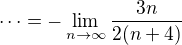 $\cdots =-\lim_{n\to\infty} \frac{3n}{2(n+4)}$