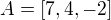 $A=[7, 4, -2]$