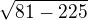 $\sqrt{81 - 225}$