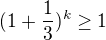 $(1+\frac{1}{3})^{k} \ge 1$