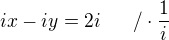 $ix - iy = 2i ~~~~~/\cdot \frac{1}{i}$