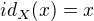 $id_{X} (x) = x$