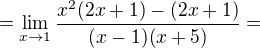 $=\lim_{x\to1}\frac{x^2 (2x+1)-(2x+1)}{(x-1)(x+5)}=$