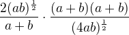 $\frac{2(ab)^{\frac 12}}{a+b}\cdot \frac{(a+b)(a+b)}{(4ab)^{\frac{1}{2}}}$