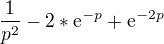 $\frac{1}{p^{2}}-2*\mathrm{e}^{-p}+\mathrm{e}^{-2p}$
