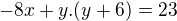 $-8x +y.(y+6)=23$