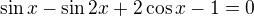 $\sin x -\sin 2x +2\cos x -1=0$
