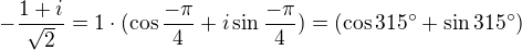 $- \frac{1+i}{\sqrt{2}} = 1\cdot (\cos \frac{-\pi}{4}+i\sin \frac{-\pi}{4}) = (\cos 315^\circ + \sin 315^\circ)$