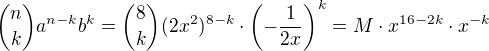 ${n\choose k}a^{n-k}b^k={8\choose k}(2x^2)^{8-k}\cdot \(-\frac {1}{2x}\)^k=M\cdot x^{16-2k}\cdot x^{-k}$