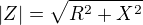 $|Z|=\sqrt{R^{2}+ X^{2}}$