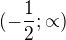 $(-\frac{1}{2};\propto)$