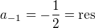 $a_{-1} = -\frac12 = \text{res}$