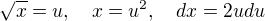 $ \sqrt{x} = u,\quad x = u^2, \quad dx = 2u du$