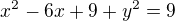 $x^2-6x+9+y^2=9$