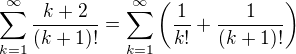$\sum_{k=1}^{\infty }\frac{k+2}{(k+1)!} = \sum_{k=1}^{\infty }\left(\frac{1}{k!}+\frac{1}{(k+1)!}\right)$
