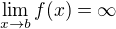 $\lim_{x\to b}f(x)=\infty$