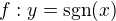 $f:y=\text{sgn}(x)$