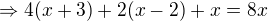 $\Rightarrow 4(x+3) + 2(x- 2) + x = 8x$