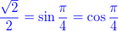 $\color{blue}\frac{\sqrt2}2=\sin{\frac{\pi}{4}}=\cos{\frac{\pi}{4}}$