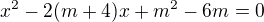 $x^2 -2(m+4)x+m^2-6m = 0$