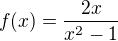 $f(x)=\frac{2x}{x^{2}-1}$