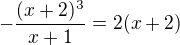 $-\frac{(x+2)^3}{x+1} = 2(x+2)$