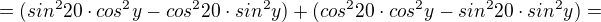 kopírovat do textarea $=(sin^{2}20\cdot cos^{2}y-cos^{2}20\cdot sin^{2}y)+(cos^{2}20\cdot cos^{2}y-sin^{2}20\cdot sin^{2}y)=$