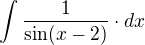 $\int\frac {1}{\sin (x-2)}\cdot dx$