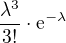 $\frac{\lambda ^{3}}{3!}\cdot \mathrm{e}^{-\lambda }$