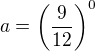 $a =\(\frac{9}{12}\)^{0}$