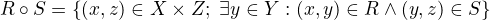 $R \circ S = \{(x,z) \in { X \times Z }; \; \exists y \in Y : (x,y) \in R \wedge (y,z) \in S \}$