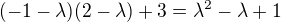 $(-1-\lambda )(2-\lambda )+3=\lambda ^{2}-\lambda +1$