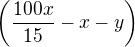 $\(\frac{100x}{15}-x-y\)$
