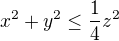 $x^{2}+y^{2}\le \frac{1}{4}z^2$